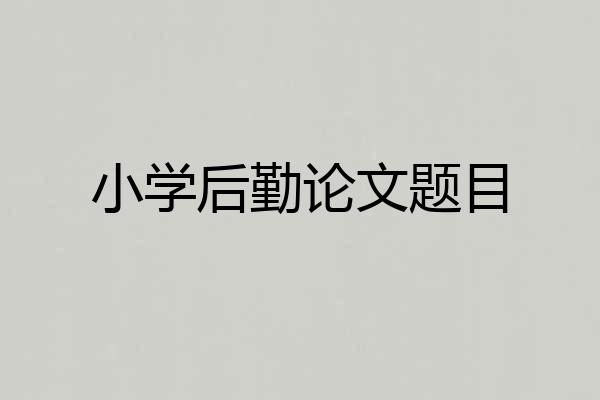 小学后勤论文题目