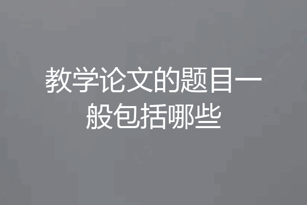 教学论文的题目一般包括哪些
