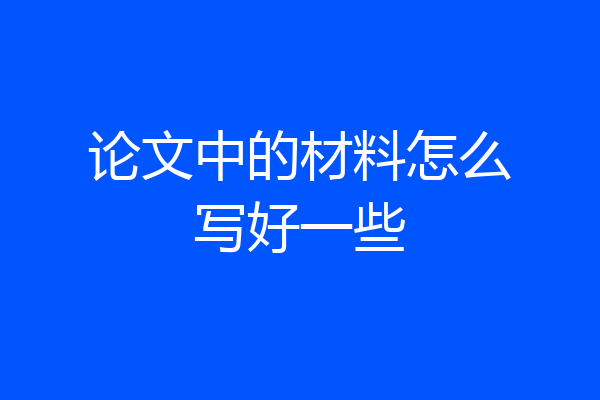 论文中的材料怎么写好一些