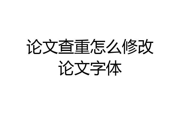 论文查重怎么修改论文字体