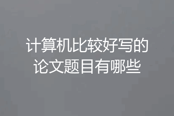 计算机比较好写的论文题目有哪些