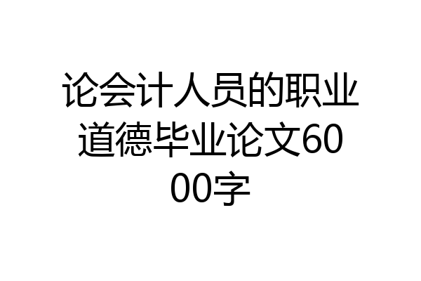 论会计人员的职业道德毕业论文6000字