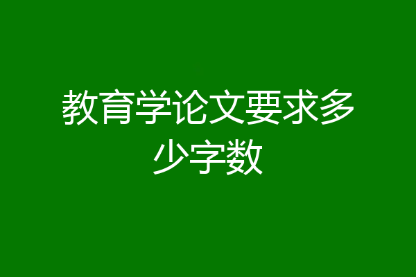 教育学论文要求多少字数