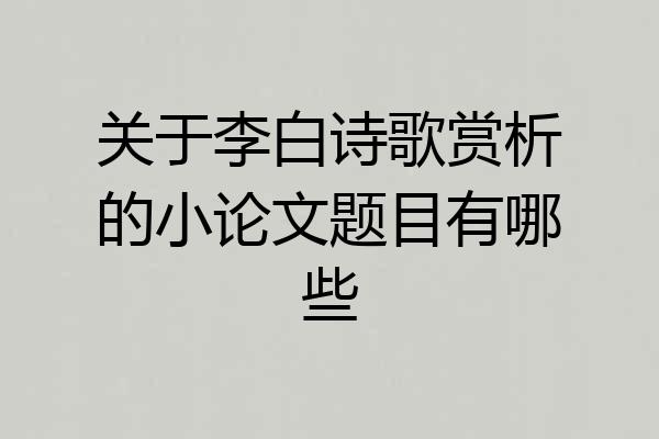 关于李白诗歌赏析的小论文题目有哪些