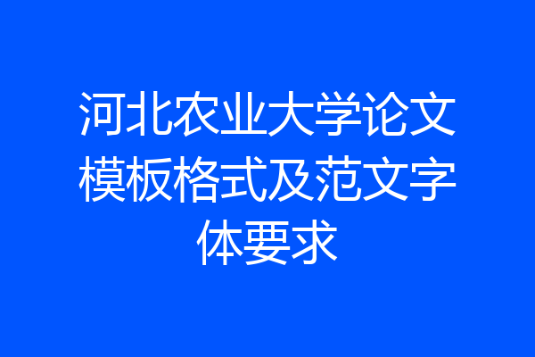 河北农业大学论文模板格式及范文字体要求