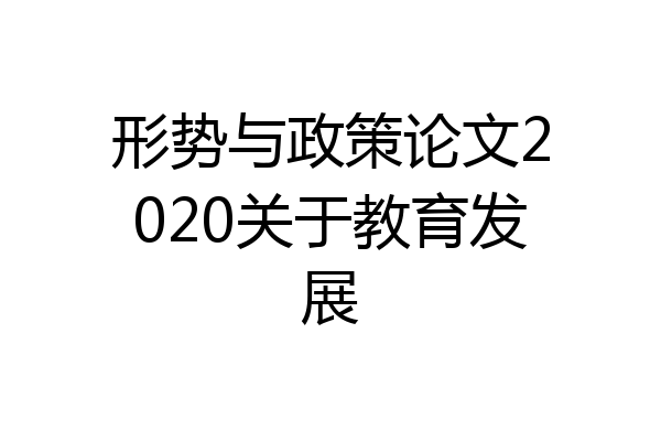 形势与政策论文2020关于教育发展