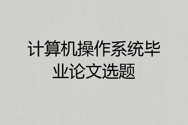 计算机操作系统毕业论文选题
