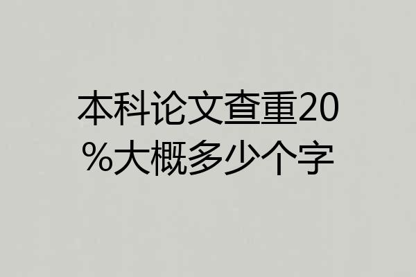 本科论文查重20%大概多少个字