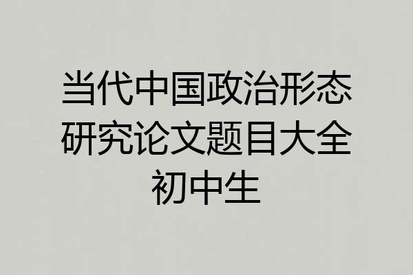 当代中国政治形态研究论文题目大全初中生