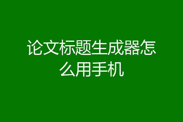 论文标题生成器怎么用手机