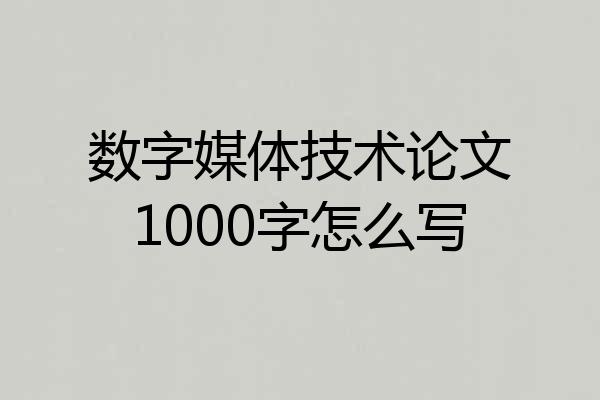 数字媒体技术论文1000字怎么写