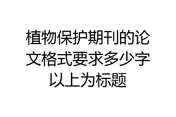 植物保护期刊的论文格式要求多少字以上为标题