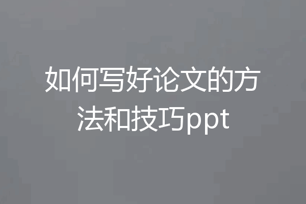 如何写好论文的方法和技巧ppt