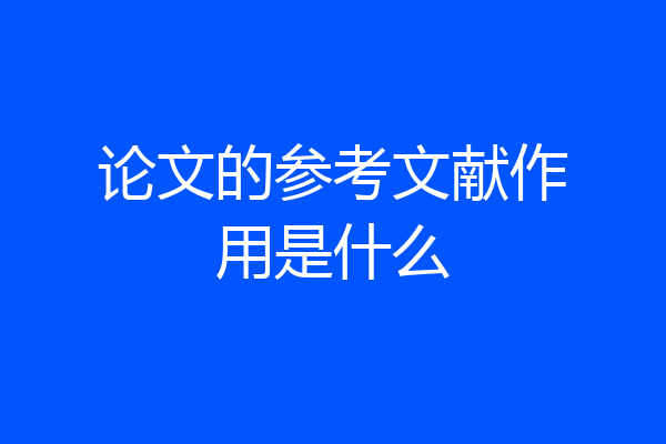 论文的参考文献作用是什么