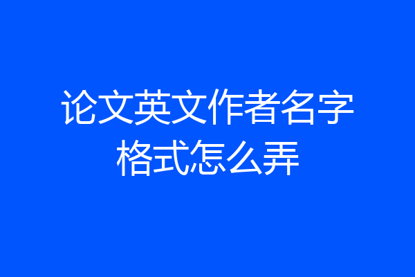 论文英文作者名字格式怎么弄