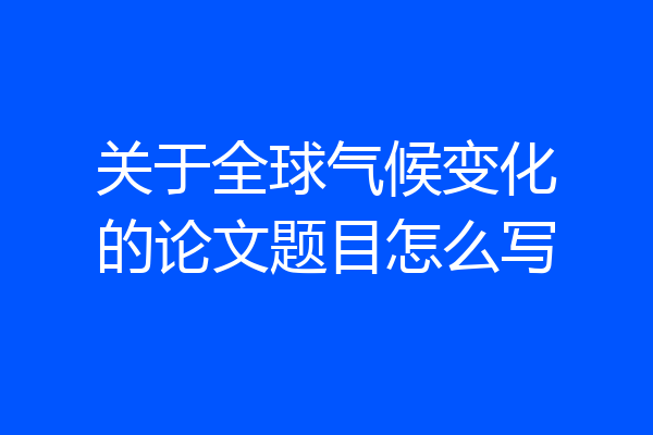 关于全球气候变化的论文题目怎么写