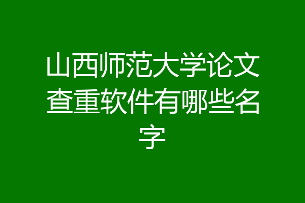 山西师范大学论文查重软件有哪些名字