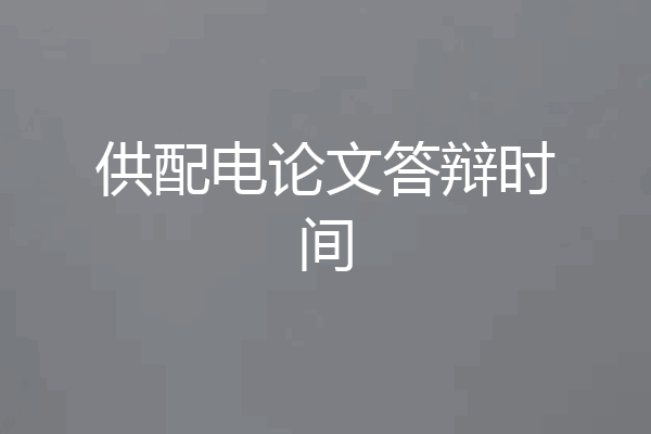 供配电论文答辩时间