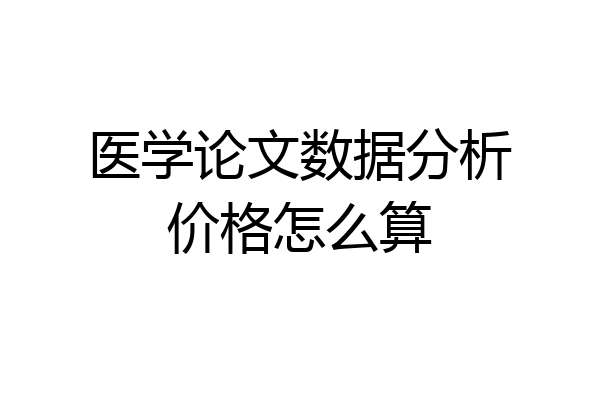 医学论文数据分析价格怎么算