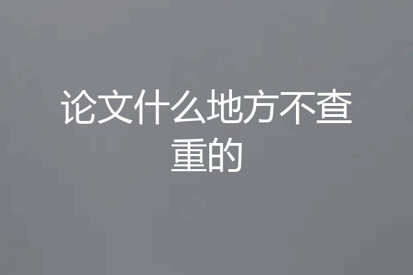 论文什么地方不查重的