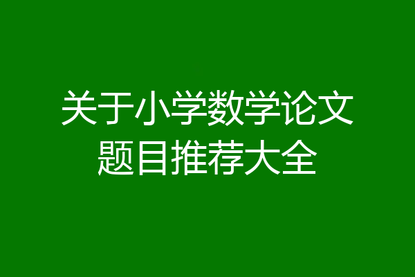 关于小学数学论文题目推荐大全
