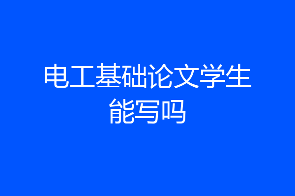 电工基础论文学生能写吗