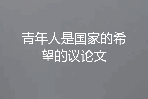 青年人是国家的希望的议论文