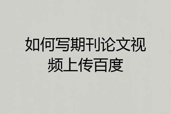 如何写期刊论文视频上传百度