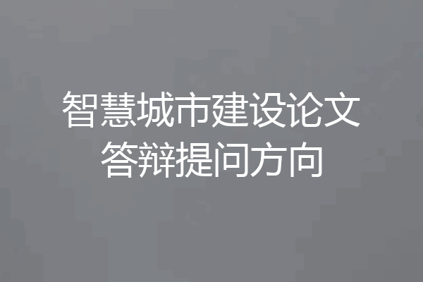 智慧城市建设论文答辩提问方向