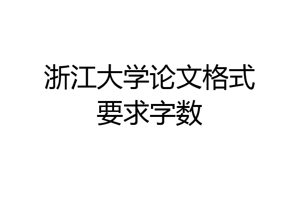 浙江大学论文格式要求字数
