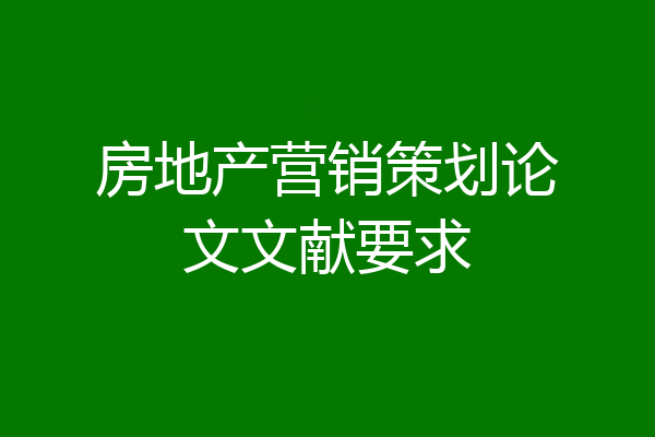 房地产营销策划论文文献要求