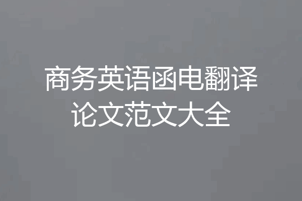 商务英语函电翻译论文范文大全