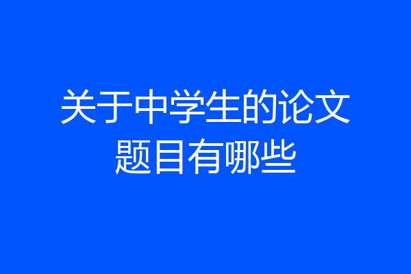 关于中学生的论文题目有哪些
