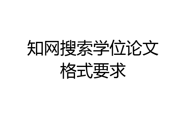 知网搜索学位论文格式要求