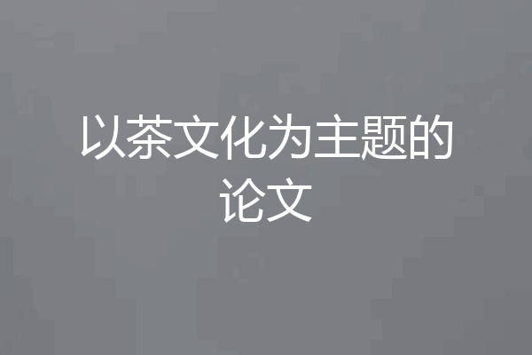 以茶文化为主题的论文