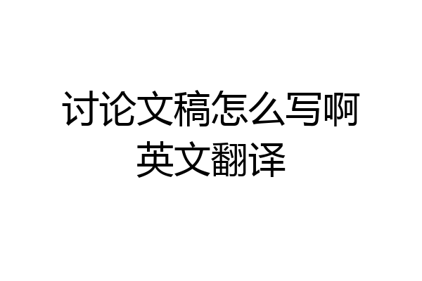 讨论文稿怎么写啊英文翻译