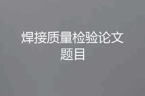 焊接质量检验论文题目