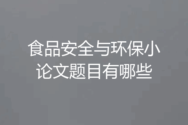 食品安全与环保小论文题目有哪些