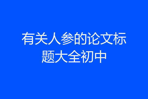 有关人参的论文标题大全初中
