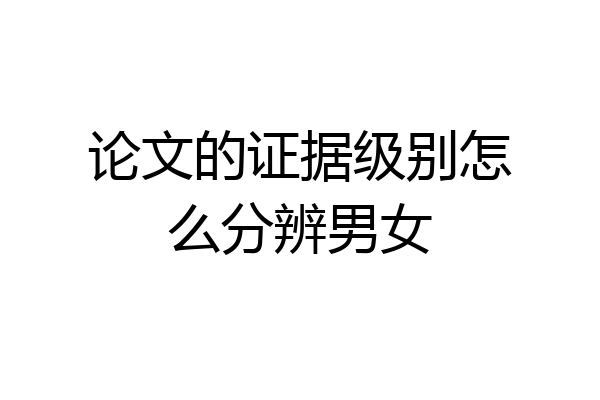 论文的证据级别怎么分辨男女