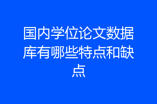 国内学位论文数据库有哪些特点和缺点
