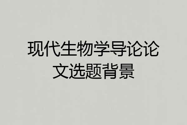 现代生物学导论论文选题背景