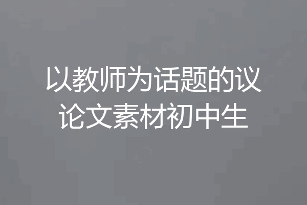以教师为话题的议论文素材初中生