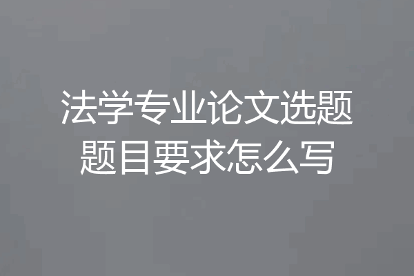 法学专业论文选题题目要求怎么写