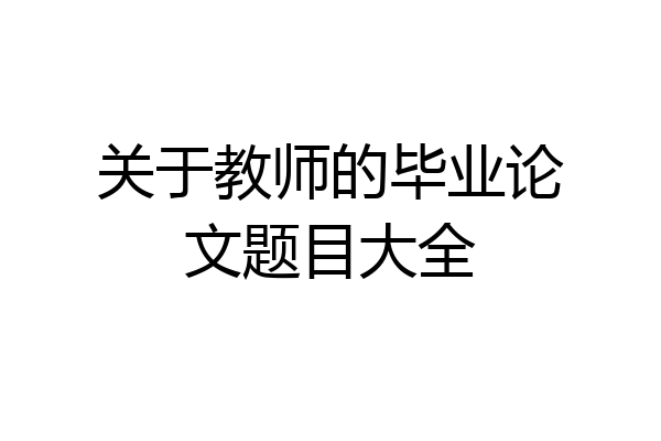 关于教师的毕业论文题目大全