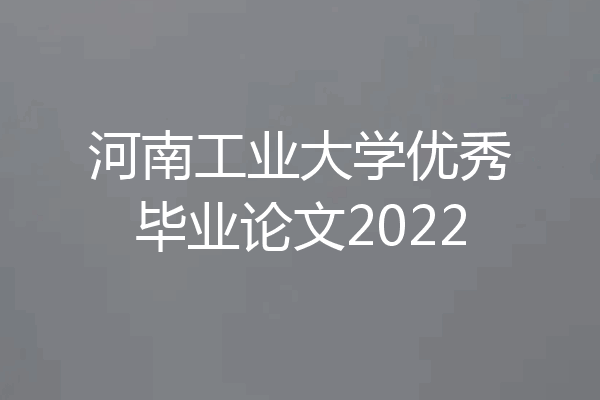 河南工业大学优秀毕业论文2022
