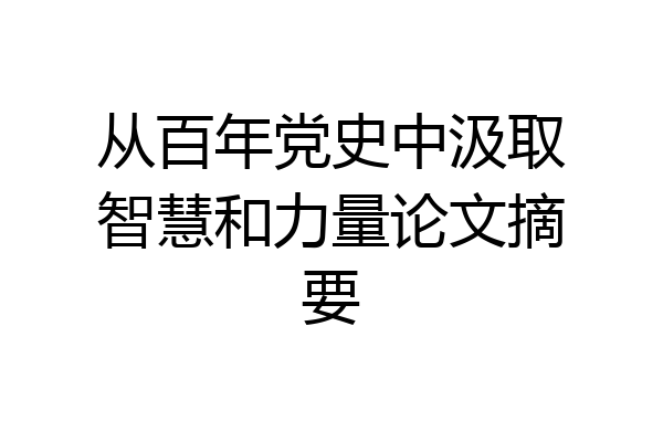 从百年党史中汲取智慧和力量论文摘要