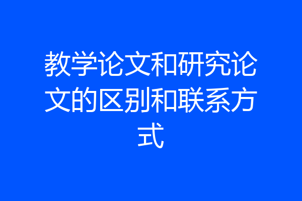 教学论文和研究论文的区别和联系方式