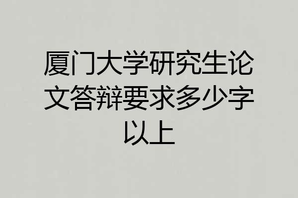 厦门大学研究生论文答辩要求多少字以上