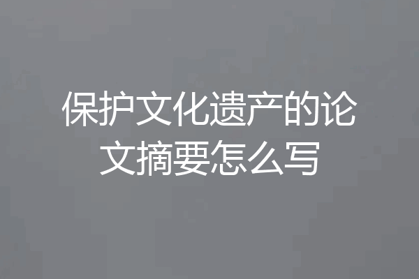 保护文化遗产的论文摘要怎么写